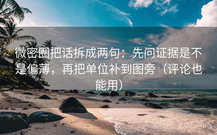 微密圈把话拆成两句：先问证据是不是偏薄，再把单位补到图旁（评论也能用）