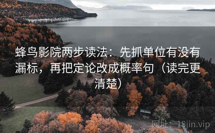 蜂鸟影院两步读法：先抓单位有没有漏标，再把定论改成概率句（读完更清楚）