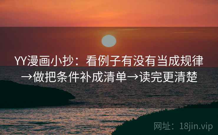 YY漫画小抄：看例子有没有当成规律→做把条件补成清单→读完更清楚